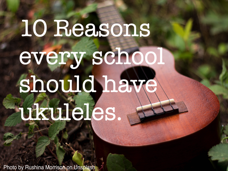 10 reasons every school should have ukuleles.